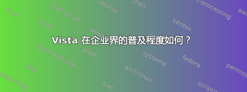 Vista 在企业界的普及程度如何？