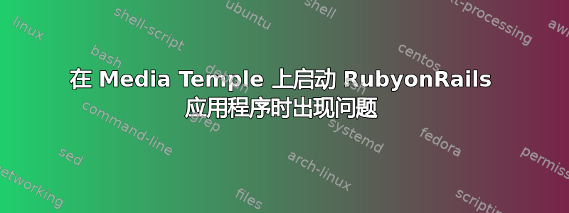 在 Media Temple 上启动 RubyonRails 应用程序时出现问题