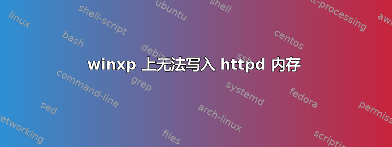 winxp 上无法写入 httpd 内存