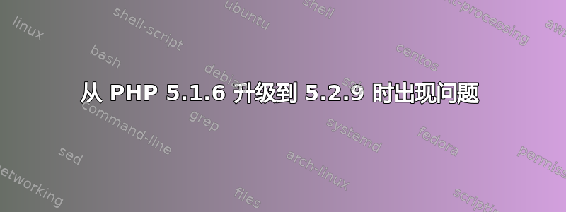 从 PHP 5.1.6 升级到 5.2.9 时出现问题