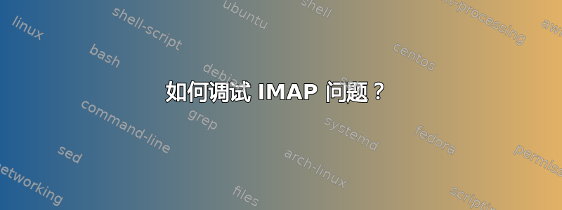 如何调试 IMAP 问题？