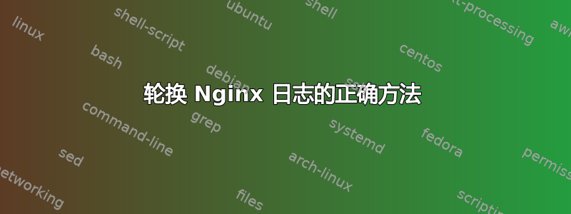 轮换 Nginx 日志的正确方法