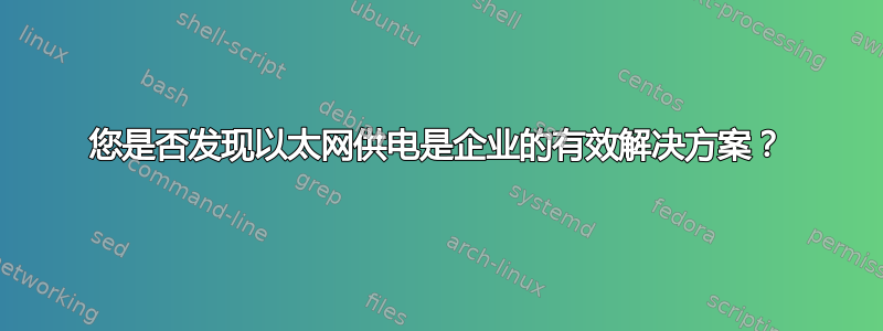 您是否发现以太网供电是企业的有效解决方案？