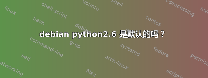 debian python2.6 是默认的吗？