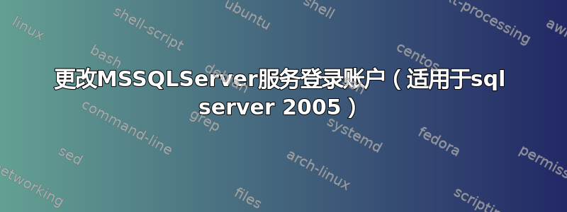 更改MSSQLServer服务登录账户（适用于sql server 2005）