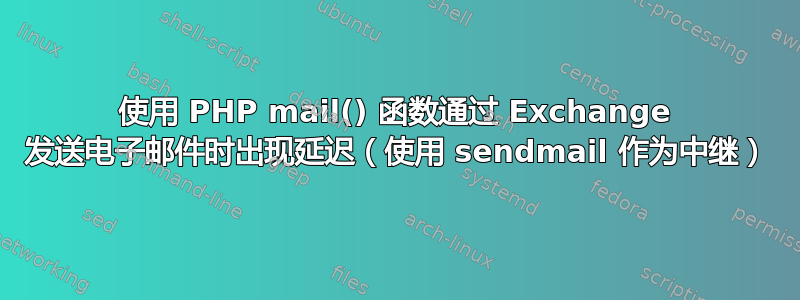 使用 PHP mail() 函数通过 Exchange 发送电子邮件时出现延迟（使用 sendmail 作为中继）