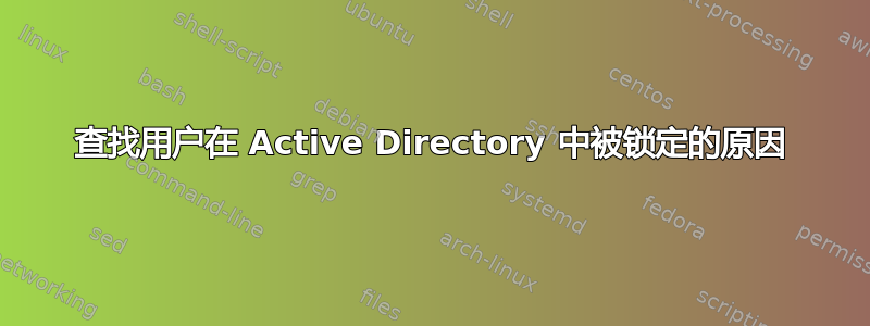 查找用户在 Active Directory 中被锁定的原因