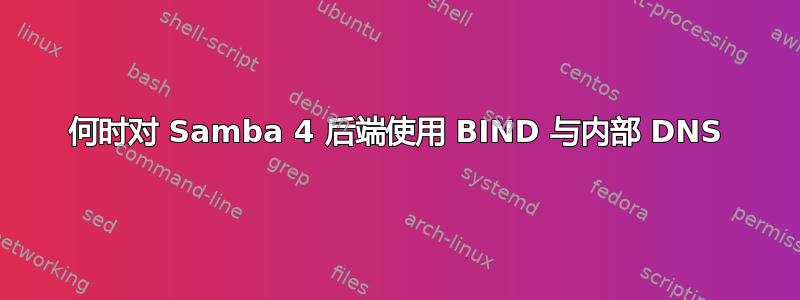 何时对 Samba 4 后端使用 BIND 与内部 DNS