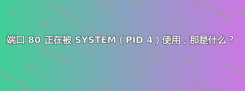 端口 80 正在被 SYSTEM（PID 4）使用，那是什么？