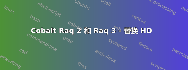 Cobalt Raq 2 和 Raq 3 - 替换 HD 