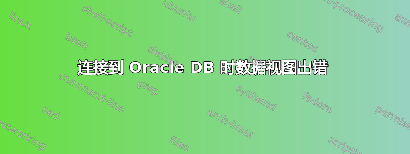 连接到 Oracle DB 时数据视图出错