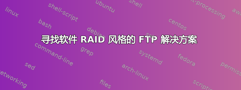 寻找软件 RAID 风格的 FTP 解决方案