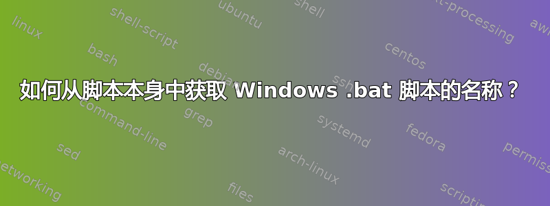 如何从脚本本身中获取 Windows .bat 脚本的名称？