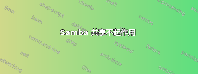 Samba 共享不起作用