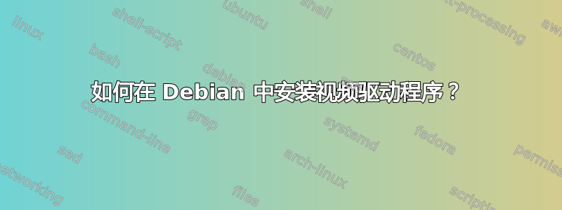 如何在 Debian 中安装视频驱动程序？