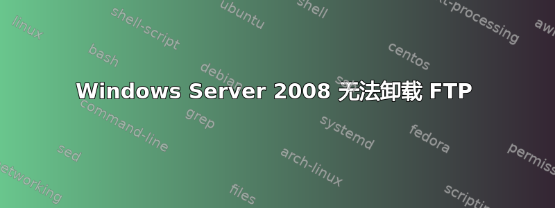 Windows Server 2008 无法卸载 FTP