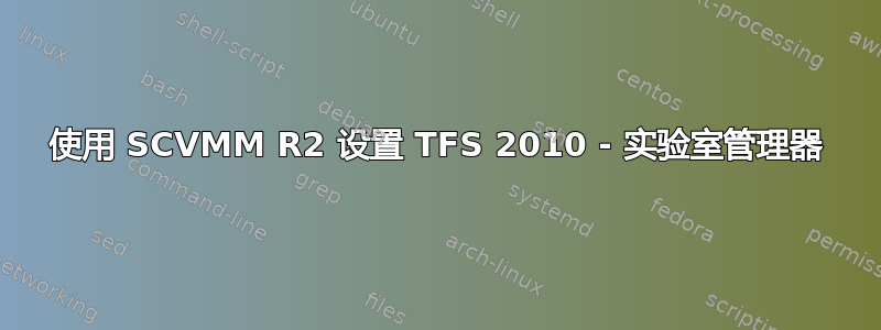 使用 SCVMM R2 设置 TFS 2010 - 实验室管理器