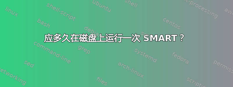 应多久在磁盘上运行一次 SMART？