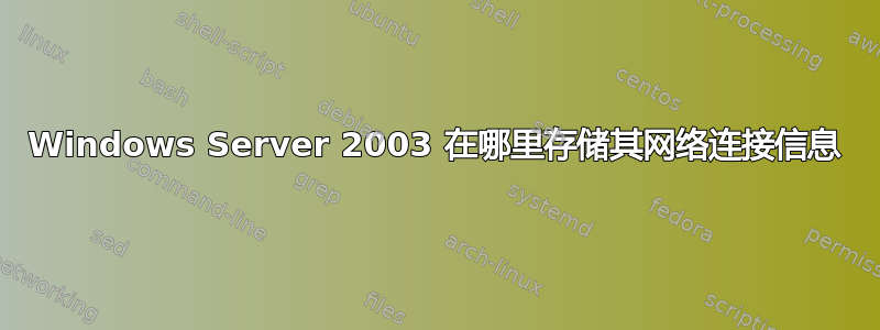 Windows Server 2003 在哪里存储其网络连接信息