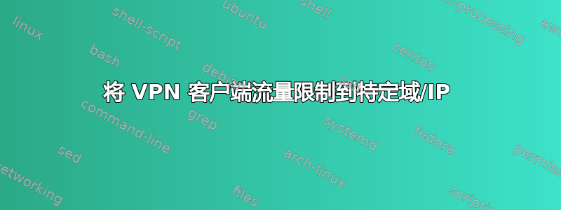 将 VPN 客户端流量限制到特定域/IP