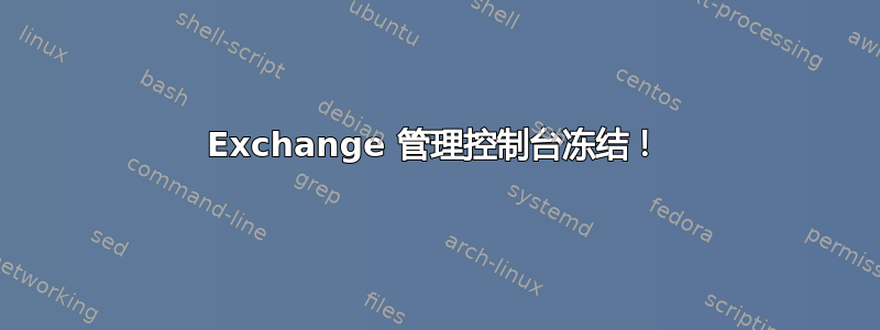 Exchange 管理控制台冻结！