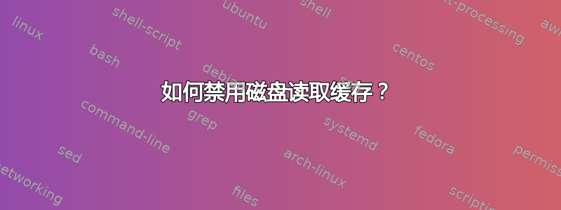 如何禁用磁盘读取缓存？