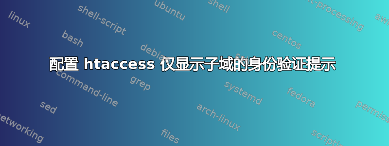 配置 htaccess 仅显示子域的身份验证提示