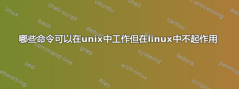 哪些命令可以在unix中工作但在linux中不起作用