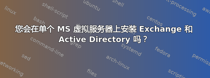 您会在单个 MS 虚拟服务器上安装 Exchange 和 Active Directory 吗？