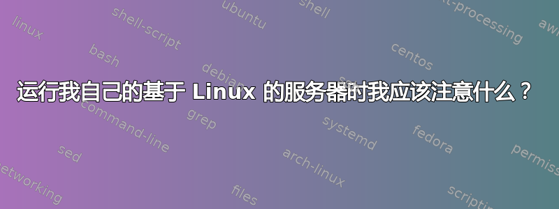 运行我自己的基于 Linux 的服务器时我应该注意什么？