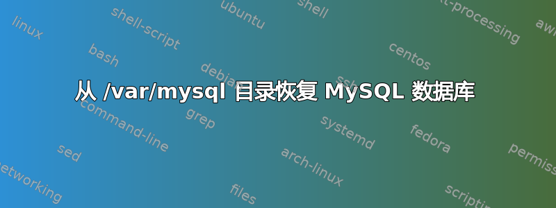 从 /var/mysql 目录恢复 MySQL 数据库