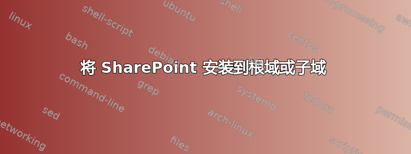 将 SharePoint 安装到根域或子域