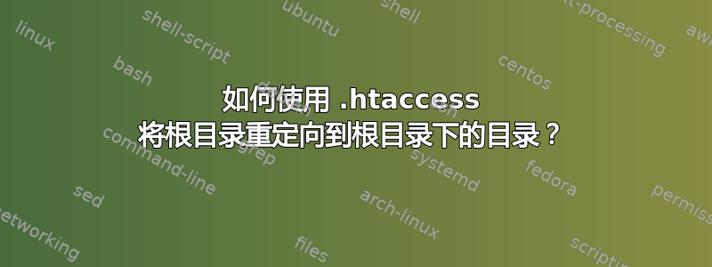 如何使用 .htaccess 将根目录重定向到根目录下的目录？