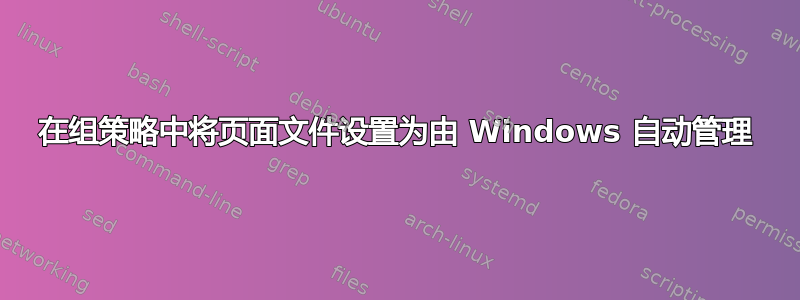 在组策略中将页面文件设置为由 Windows 自动管理