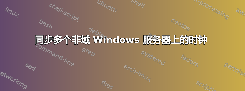 同步多个非域 Windows 服务器上的时钟