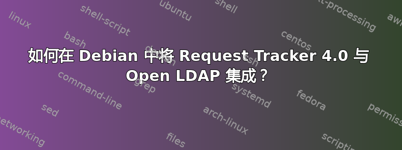 如何在 Debian 中将 Request Tracker 4.0 与 Open LDAP 集成？