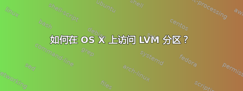 如何在 OS X 上访问 LVM 分区？