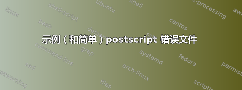 示例（和简单）postscript 错误文件