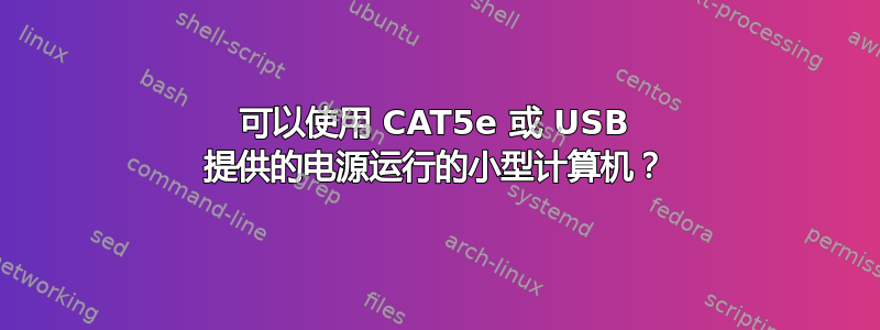 可以使用 CAT5e 或 USB 提供的电源运行的小型计算机？