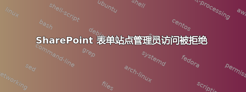 SharePoint 表单站点管理员访问被拒绝