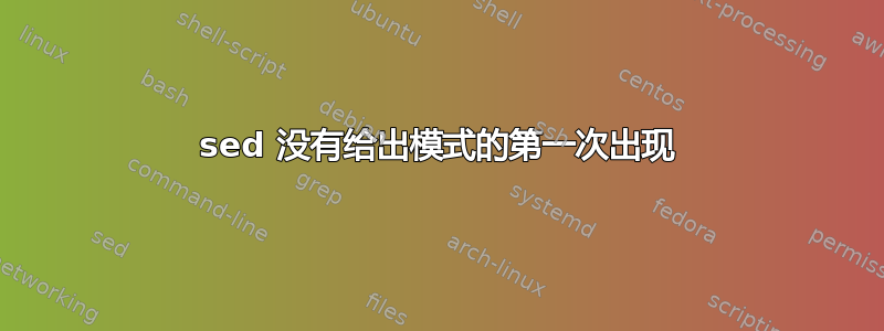 sed 没有给出模式的第一次出现