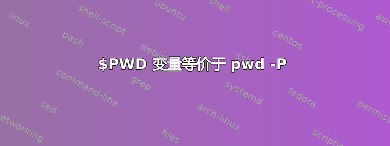 $PWD 变量等价于 pwd -P