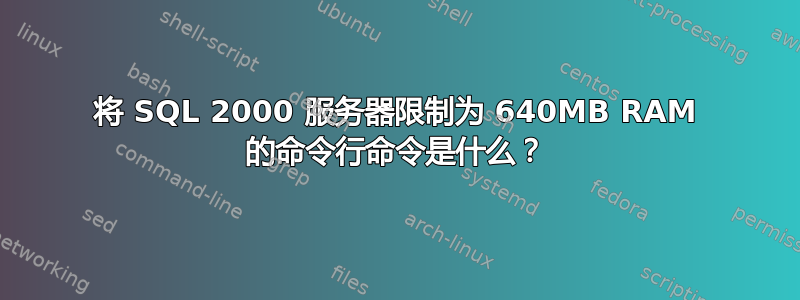 将 SQL 2000 服务器限制为 640MB RAM 的命令行命令是什么？