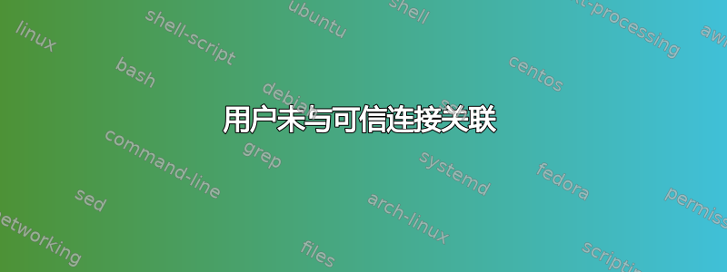 用户未与可信连接关联