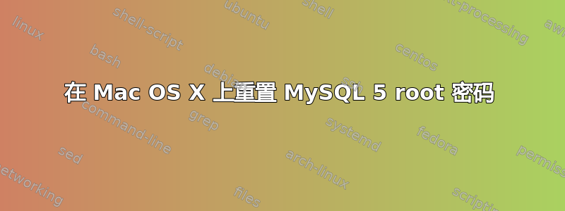 在 Mac OS X 上重置 MySQL 5 root 密码