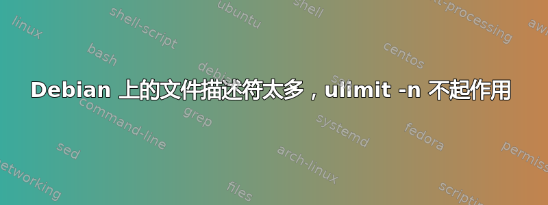 Debian 上的文件描述符太多，ulimit -n 不起作用