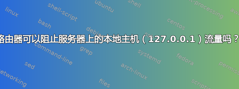 路由器可以阻止服务器上的本地主机（127.0.0.1）流量吗？