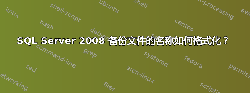 SQL Server 2008 备份文件的名称如何格式化？