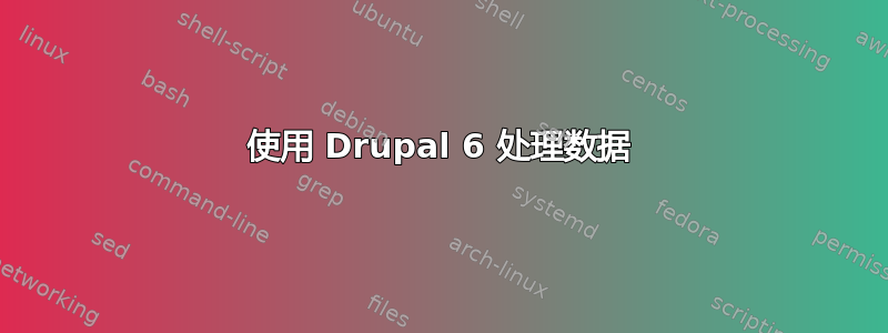 使用 Drupal 6 处理数据