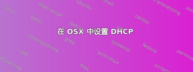 在 OSX 中设置 DHCP